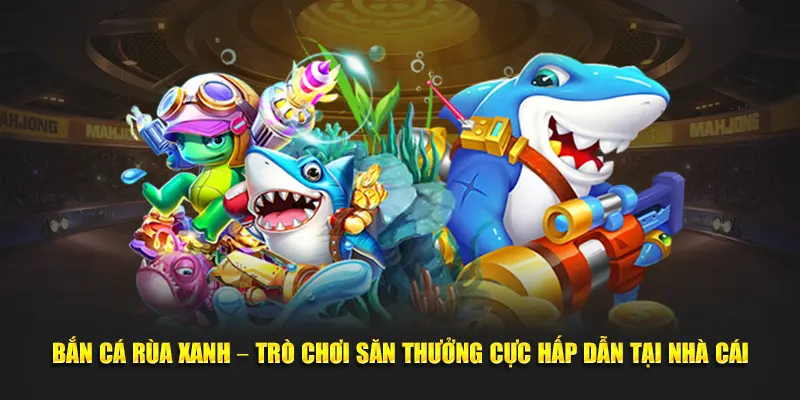 ban-ca-rua-xanh-–-tro-choi-san-thuong-cuc-hap-dan-tai-nha-cai