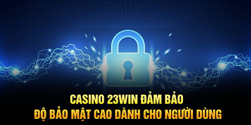 casino-23win-dam-bao-do-bao-mat-cao-danh-cho-nguoi-dung