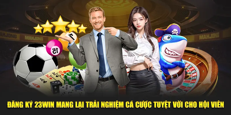 dang ky 23win mang lai trai nghiem ca cuoc tuyet voi cho hoi vien